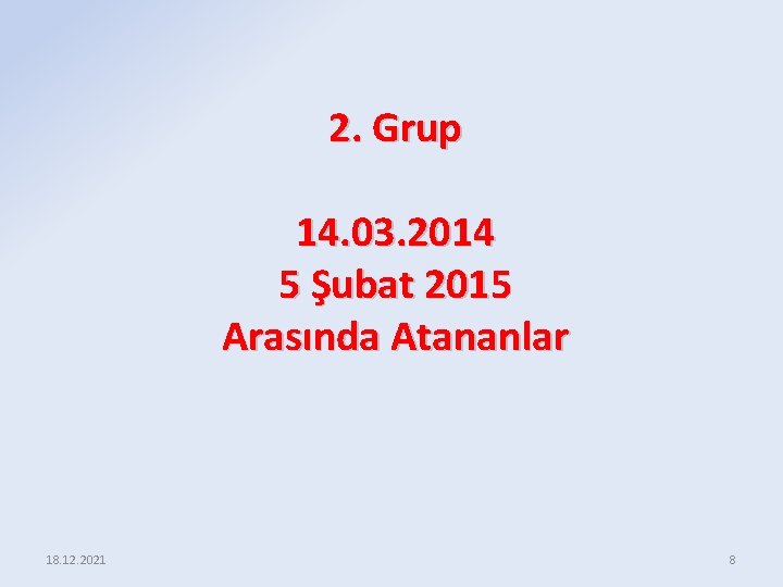 2. Grup 14. 03. 2014 5 Şubat 2015 Arasında Atananlar 18. 12. 2021 8