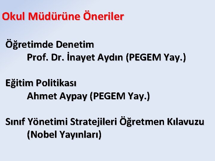 Okul Müdürüne Öneriler Öğretimde Denetim Prof. Dr. İnayet Aydın (PEGEM Yay. ) Eğitim Politikası