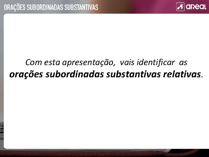 Com esta apresentação, vais identificar as orações subordinadas substantivas relativas. 