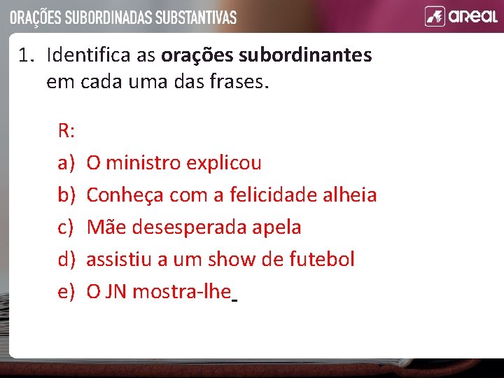 1. Identifica as orações subordinantes em cada uma das frases. R: a) b) c)