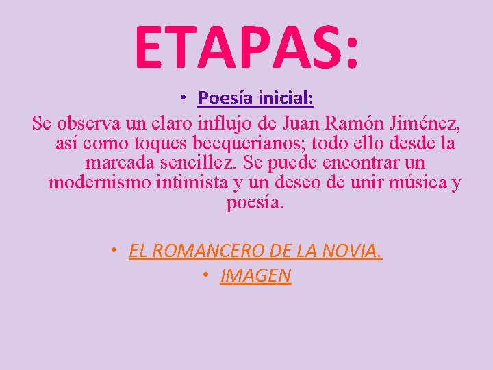 ETAPAS: • Poesía inicial: Se observa un claro influjo de Juan Ramón Jiménez, así