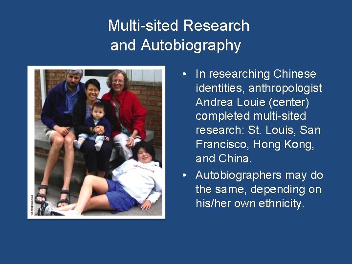 Multi-sited Research and Autobiography • In researching Chinese identities, anthropologist Andrea Louie (center) completed