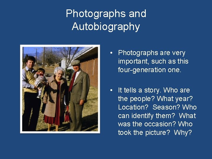 Photographs and Autobiography • Photographs are very important, such as this four-generation one. •
