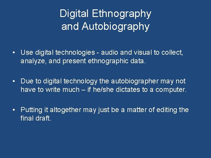 Digital Ethnography and Autobiography • Use digital technologies - audio and visual to collect,