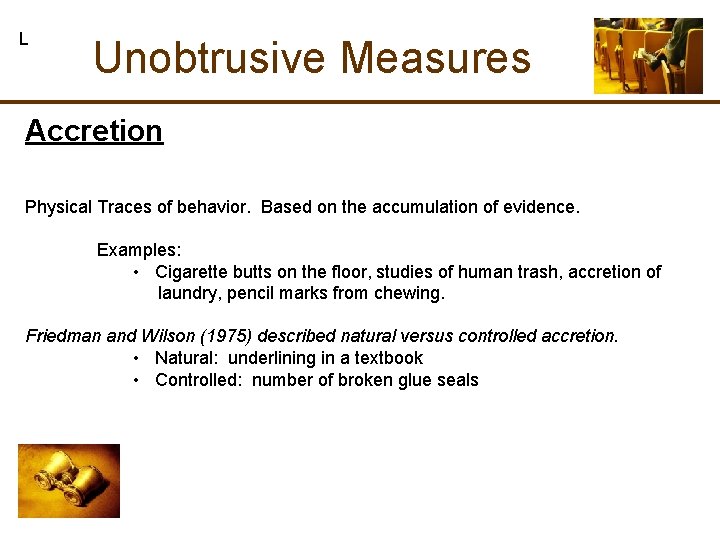 L Unobtrusive Measures Accretion Physical Traces of behavior. Based on the accumulation of evidence. L Unobtrusive Measures Accretion Physical Traces of behavior. Based on the accumulation of evidence.