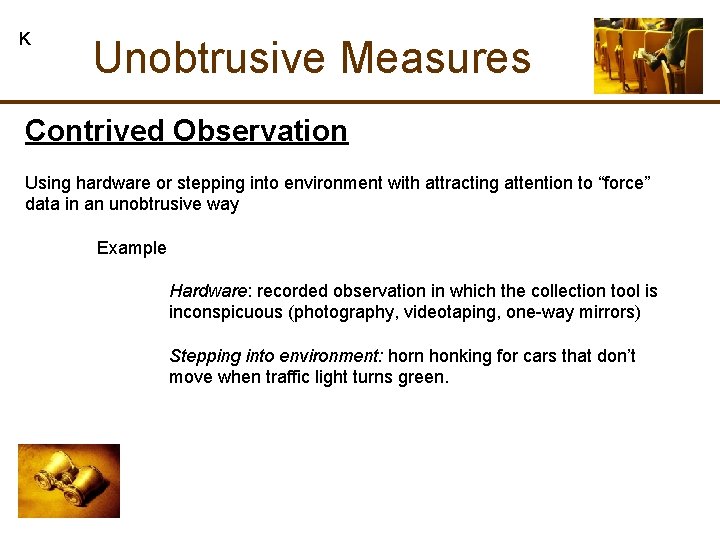 K Unobtrusive Measures Contrived Observation Using hardware or stepping into environment with attracting attention