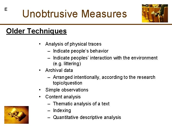 E Unobtrusive Measures Older Techniques • Analysis of physical traces – Indicate people’s behavior E Unobtrusive Measures Older Techniques • Analysis of physical traces – Indicate people’s behavior