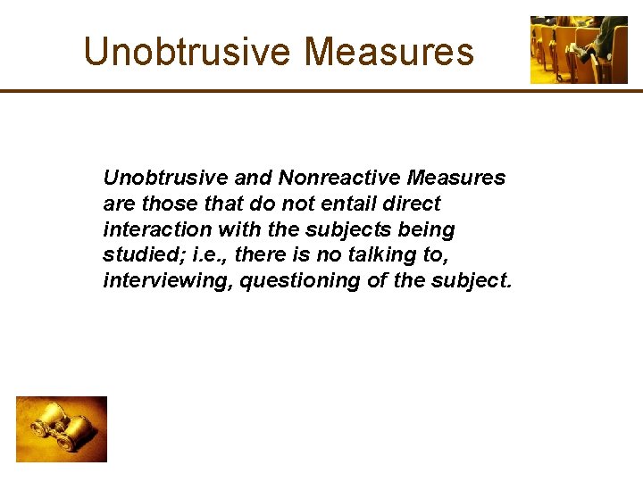 Unobtrusive Measures Unobtrusive and Nonreactive Measures are those that do not entail direct interaction