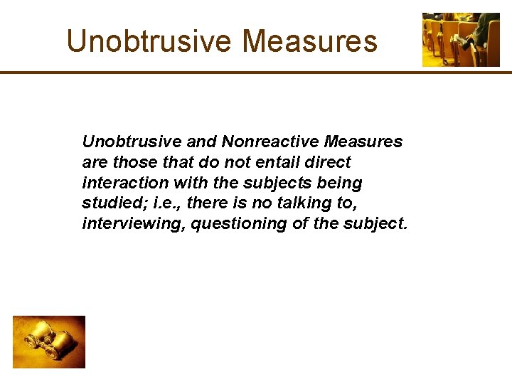 Unobtrusive Measures Unobtrusive and Nonreactive Measures are those that do not entail direct interaction Unobtrusive Measures Unobtrusive and Nonreactive Measures are those that do not entail direct interaction