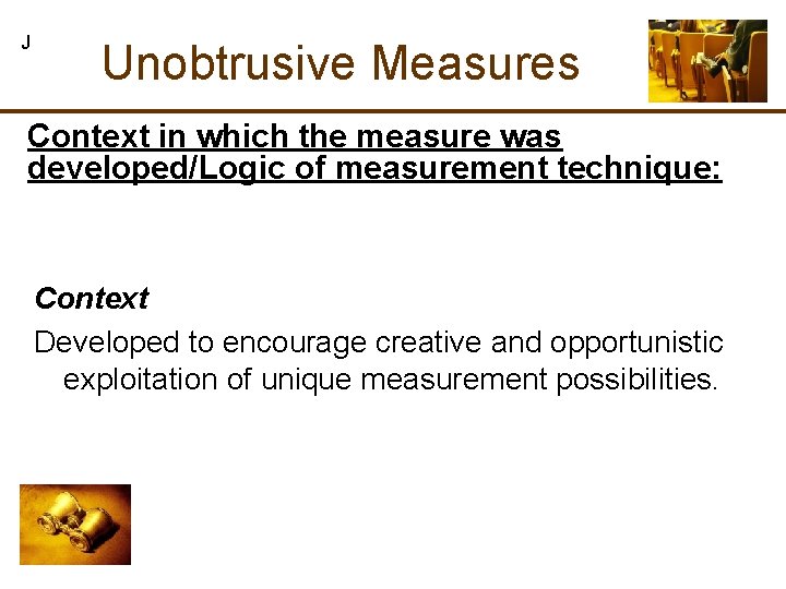 J Unobtrusive Measures Context in which the measure was developed/Logic of measurement technique: Context J Unobtrusive Measures Context in which the measure was developed/Logic of measurement technique: Context