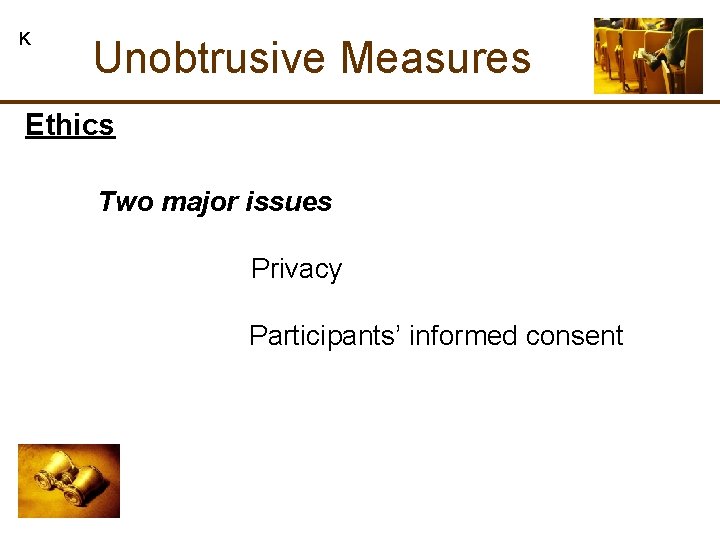 K Unobtrusive Measures Ethics Two major issues Privacy Participants’ informed consent K Unobtrusive Measures Ethics Two major issues Privacy Participants’ informed consent