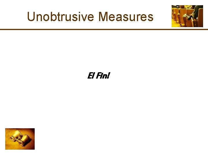 Unobtrusive Measures El Fin! Unobtrusive Measures El Fin!