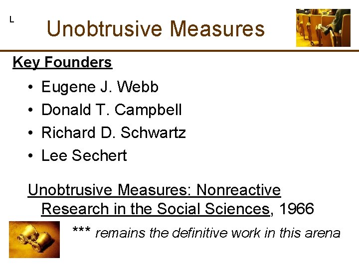 L Unobtrusive Measures Key Founders • • Eugene J. Webb Donald T. Campbell Richard L Unobtrusive Measures Key Founders • • Eugene J. Webb Donald T. Campbell Richard