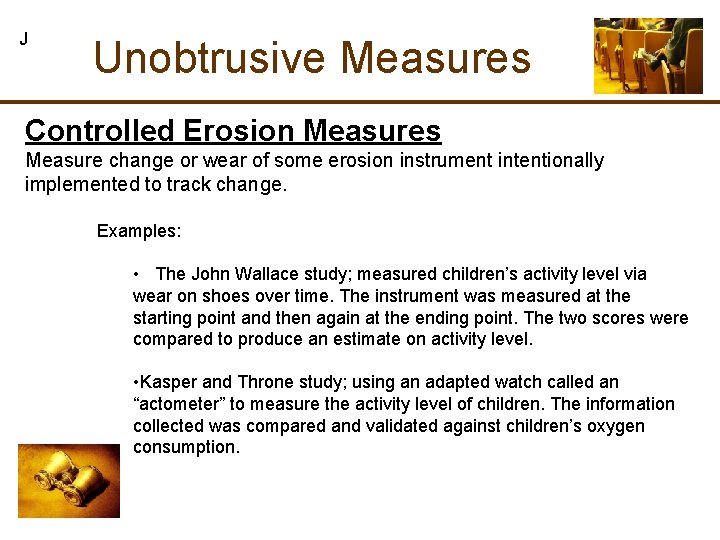 J Unobtrusive Measures Controlled Erosion Measures Measure change or wear of some erosion instrument J Unobtrusive Measures Controlled Erosion Measures Measure change or wear of some erosion instrument