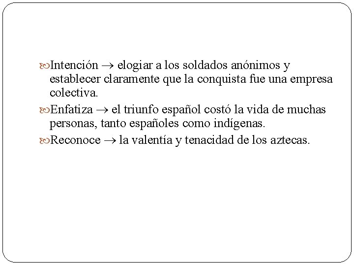  Intención elogiar a los soldados anónimos y establecer claramente que la conquista fue