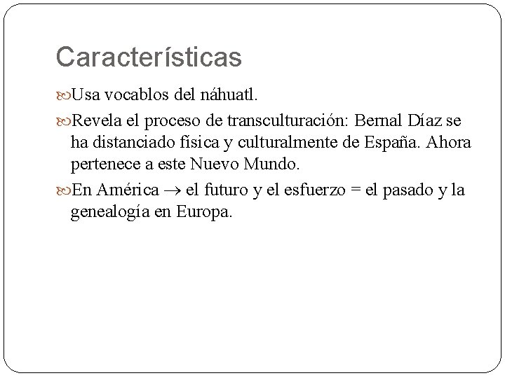 Características Usa vocablos del náhuatl. Revela el proceso de transculturación: Bernal Díaz se ha