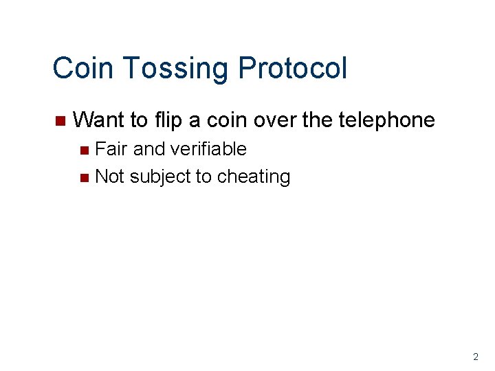 Coin Tossing Protocol n Want to flip a coin over the telephone Fair and