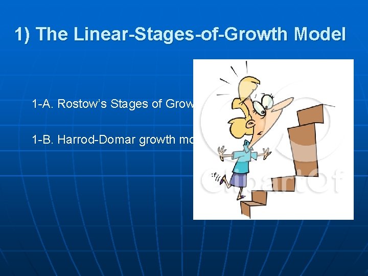 1) The Linear-Stages-of-Growth Model 1 -A. Rostow’s Stages of Growth 1 -B. Harrod-Domar growth