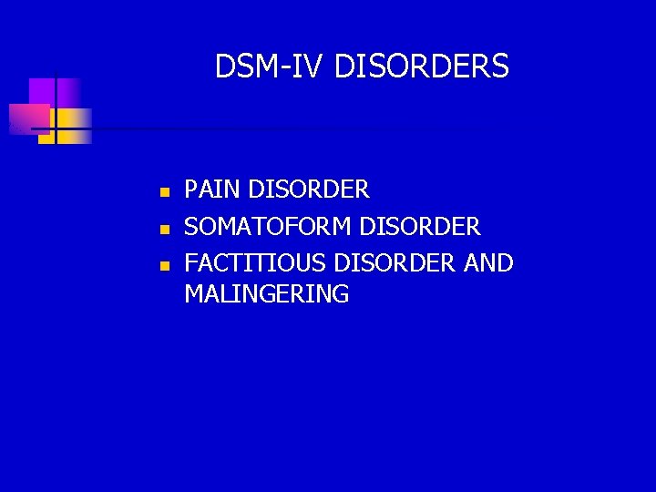 DSM-IV DISORDERS n n n PAIN DISORDER SOMATOFORM DISORDER FACTITIOUS DISORDER AND MALINGERING 