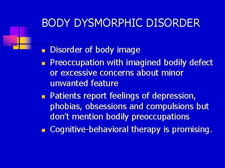 BODY DYSMORPHIC DISORDER n n Disorder of body image Preoccupation with imagined bodily defect
