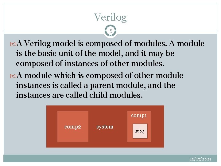 Verilog 5 A Verilog model is composed of modules. A module is the basic