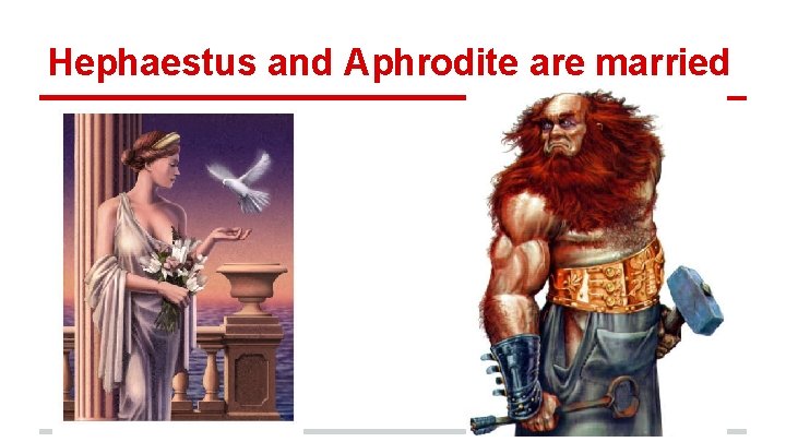 Hephaestus and Aphrodite are married 