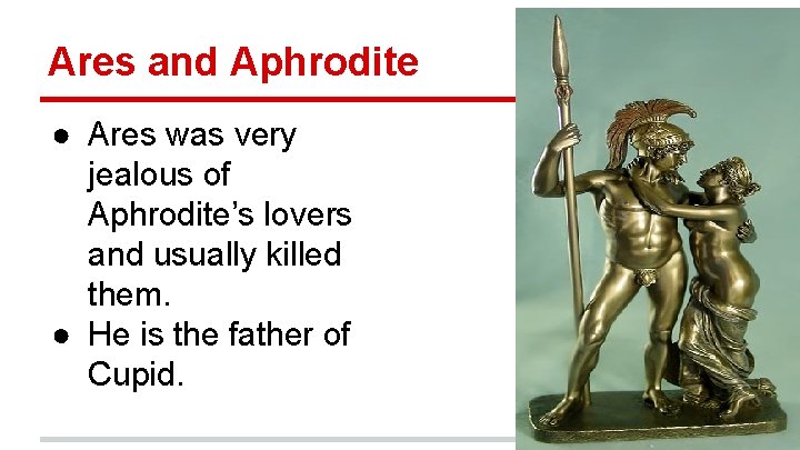 Ares and Aphrodite ● Ares was very jealous of Aphrodite’s lovers and usually killed