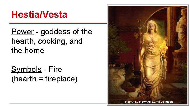 Hestia/Vesta Power - goddess of the hearth, cooking, and the home Symbols - Fire