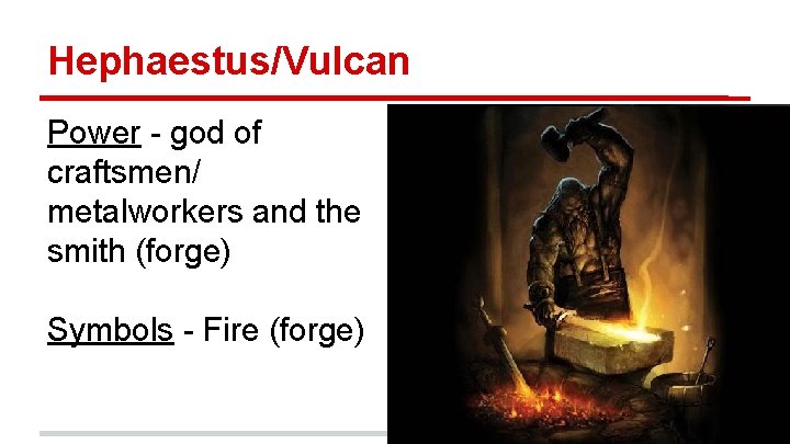 Hephaestus/Vulcan Power - god of craftsmen/ metalworkers and the smith (forge) Symbols - Fire
