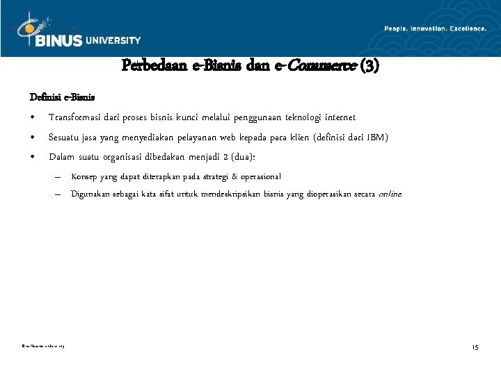 Perbedaan e-Bisnis dan e-Commerce (3) Definisi e-Bisnis • Transformasi dari proses bisnis kunci melalui