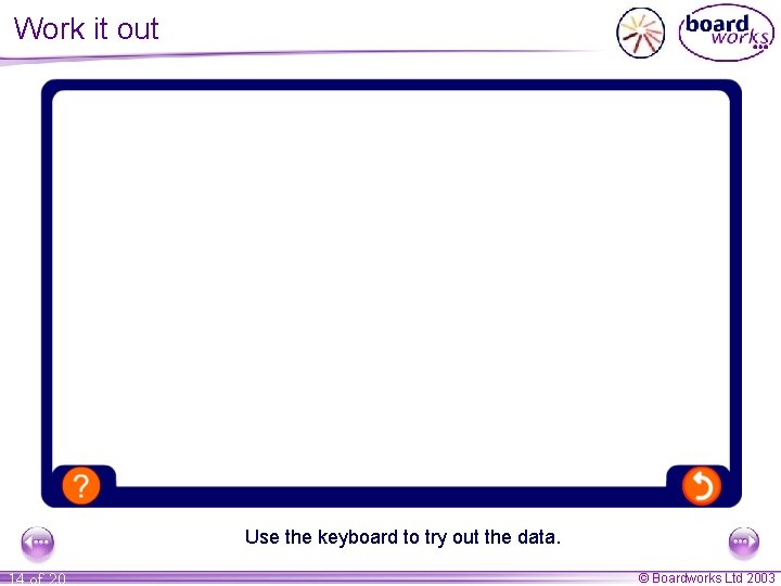 Work it out Use the keyboard to try out the data. 14 of 20