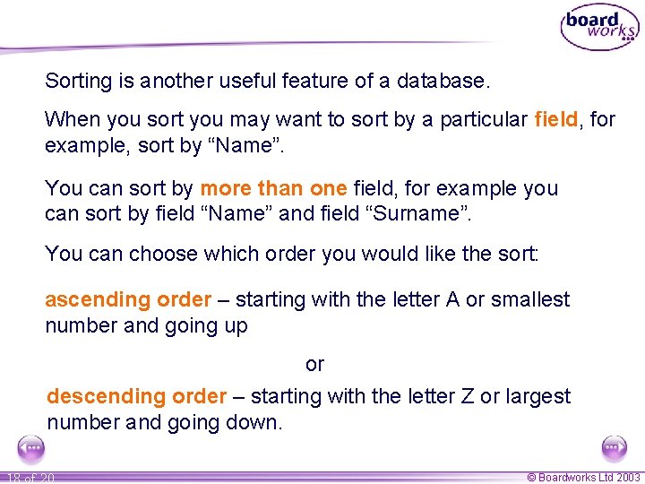 Sorting is another useful feature of a database. When you sort you may want