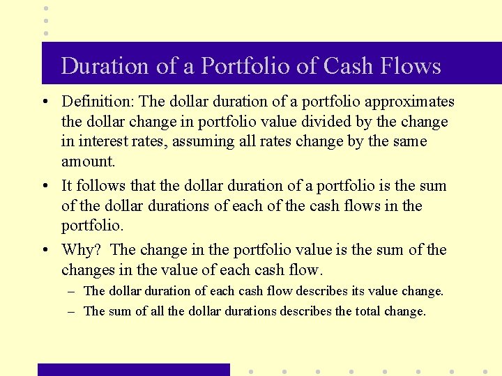 Duration of a Portfolio of Cash Flows • Definition: The dollar duration of a