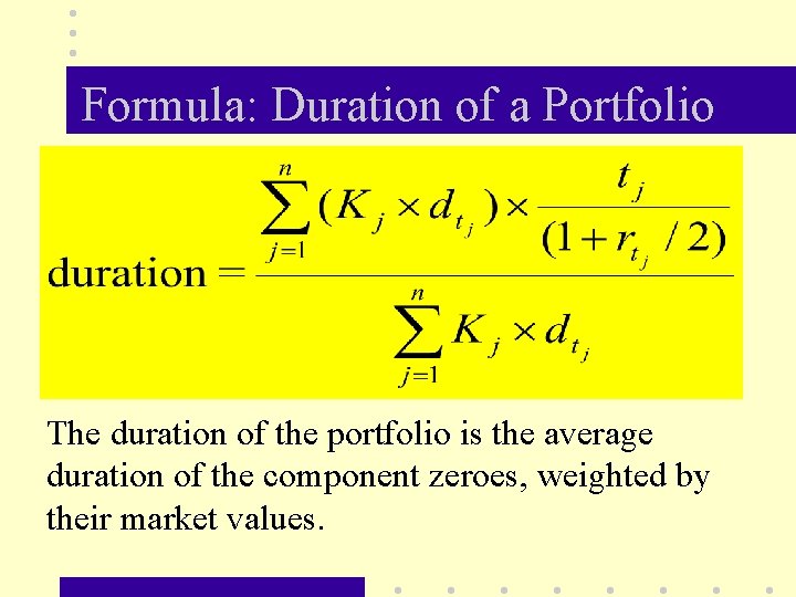 Formula: Duration of a Portfolio The duration of the portfolio is the average duration