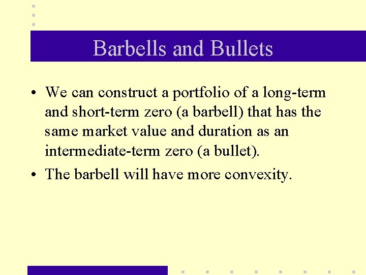 Barbells and Bullets • We can construct a portfolio of a long-term and short-term