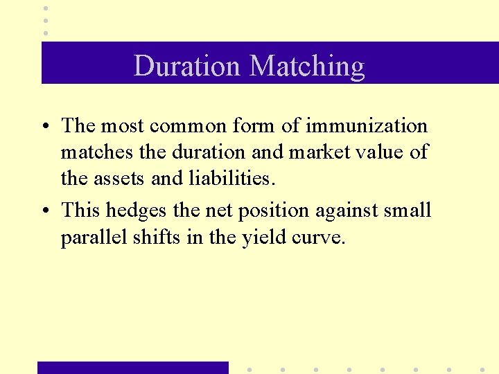 Duration Matching • The most common form of immunization matches the duration and market