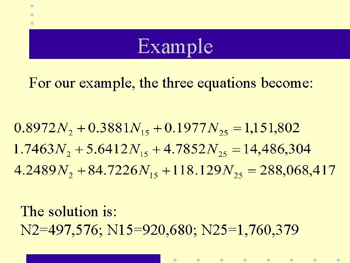 Example For our example, the three equations become: The solution is: N 2=497, 576;