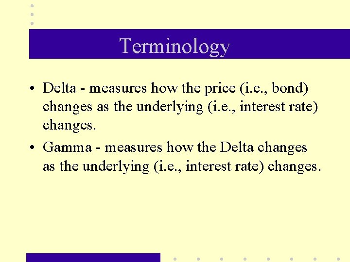 Terminology • Delta - measures how the price (i. e. , bond) changes as