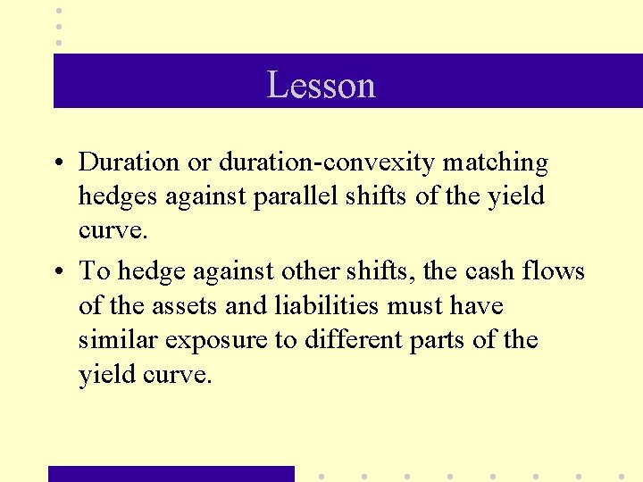 Lesson • Duration or duration-convexity matching hedges against parallel shifts of the yield curve.