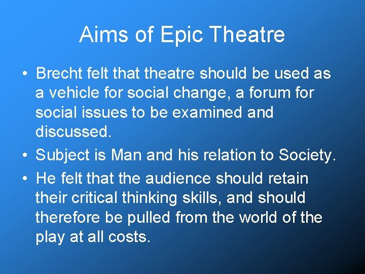 Aims of Epic Theatre • Brecht felt that theatre should be used as a