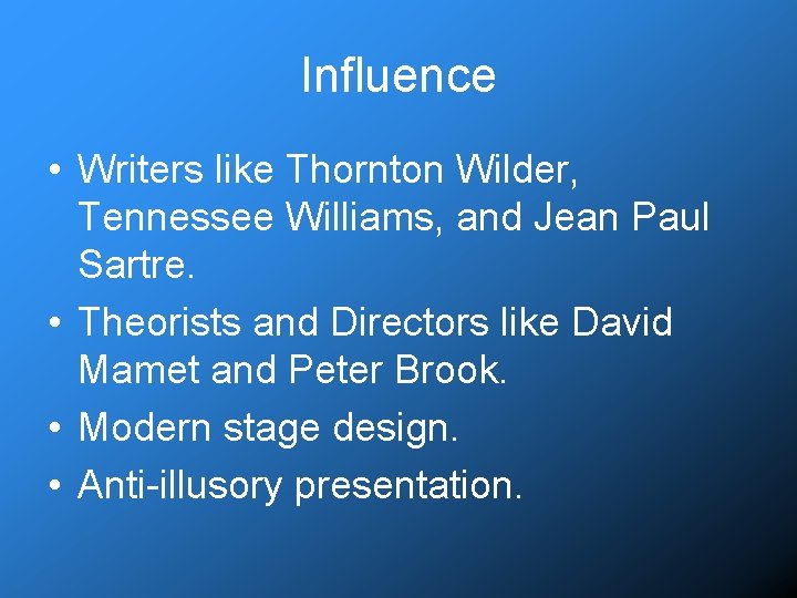 Influence • Writers like Thornton Wilder, Tennessee Williams, and Jean Paul Sartre. • Theorists