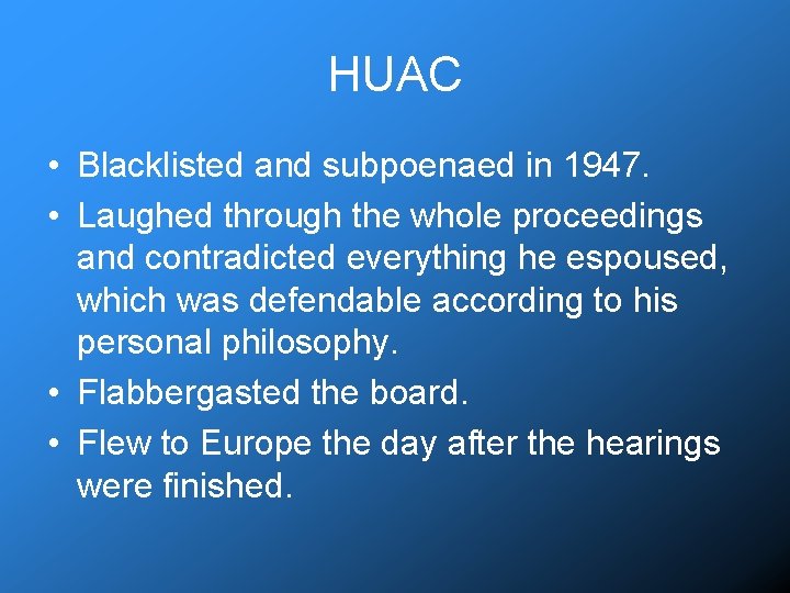 HUAC • Blacklisted and subpoenaed in 1947. • Laughed through the whole proceedings and