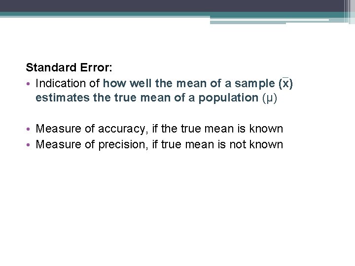 Standard Error: • Indication of how well the mean of a sample (x) estimates