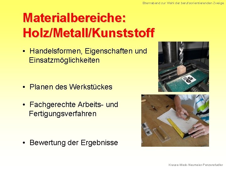 Elternabend zur Wahl der berufsorientierenden Zweige Materialbereiche: Holz/Metall/Kunststoff • Handelsformen, Eigenschaften und Einsatzmöglichkeiten •