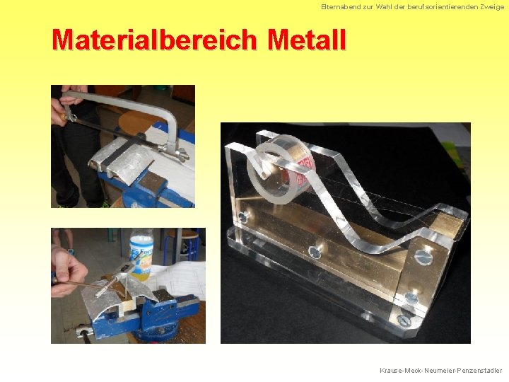 Elternabend zur Wahl der berufsorientierenden Zweige Materialbereich Metall Krause-Meck-Neumeier-Penzenstadler 