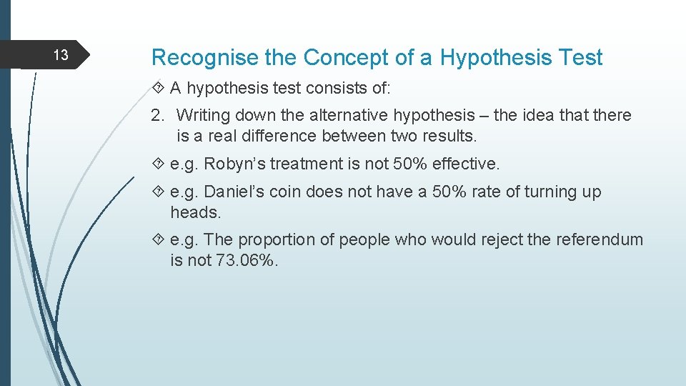 13 Recognise the Concept of a Hypothesis Test A hypothesis test consists of: 2.