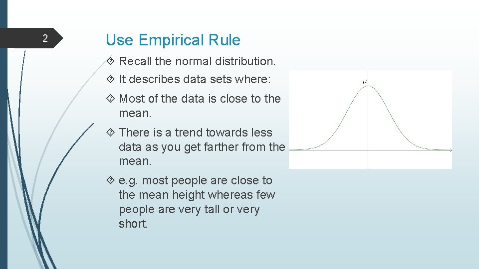 2 Use Empirical Rule Recall the normal distribution. It describes data sets where: Most