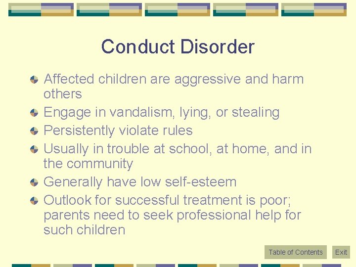 Conduct Disorder Affected children are aggressive and harm others Engage in vandalism, lying, or