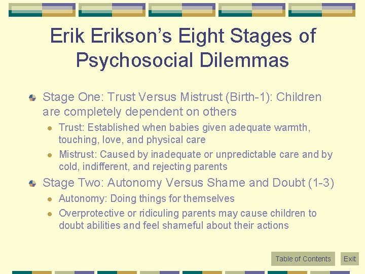 Erikson’s Eight Stages of Psychosocial Dilemmas Stage One: Trust Versus Mistrust (Birth-1): Children are