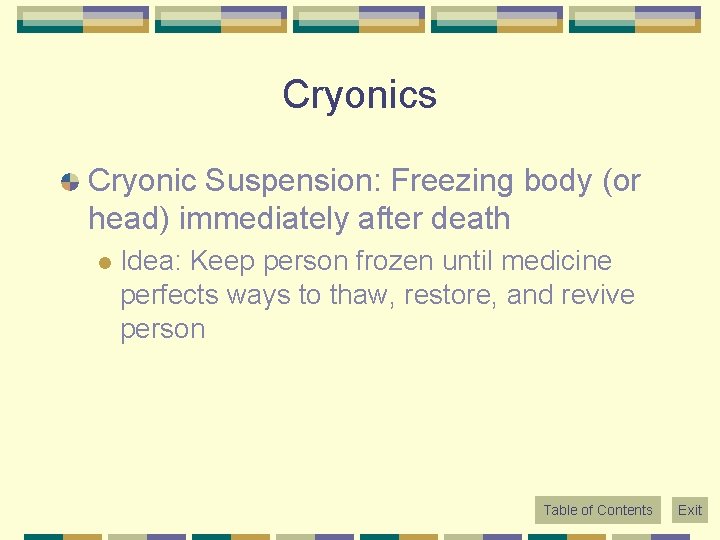 Cryonics Cryonic Suspension: Freezing body (or head) immediately after death l Idea: Keep person